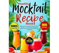 Healthy Mocktail Recipe Book: Easy Health-inspired, Non-Alcoholic Drinks with Full Color Pictures, Nutritional Values, Health Benefits and More