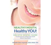 HEALTHY MOUTH, Healthy YOU!: HOLISTIC DENTAL GUIDE Transforming Your Whole-Body Health Starts in The Mouth