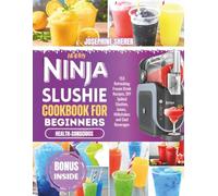 Healthy Ninja Slushi Cookbook for Beginners: 153 Refreshing Frozen Drink Recipes, DIY Spiked Slushies, Juices, Milkshakes and Cool Beverages