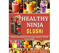 Healthy Ninja Slushies: Quick & Easy Recipes for Low Sugar, Beginner Friendly Frozen Delights