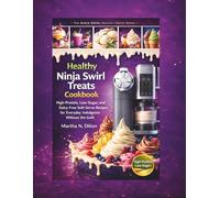 Healthy Ninja Swirl Treats Cookbook: High-Protein, Low-Sugar, and Dairy-Free Soft-Serve Recipes for Everyday Indulgence Without the Guilt (The Ninja Swirl Healthy Treats Series)