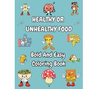 Healthy Or Unhealthy Food Bold And Easy Coloring Book: Discover, Color, and Learn About Food| Perfect for Kids Age 2-8 | Learning with Coloring| Build Healthy Eating Habits|