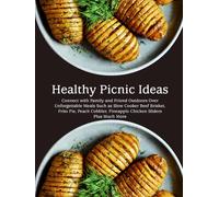 Healthy Picnic Ideas: Connect with Family and Friend Outdoors Over Unforgettable Meals Such as Slow Cooker Beef Brisket, Frito Pie, Peach Cobbler, Pineapple Chicken Sliders Plus Much More
