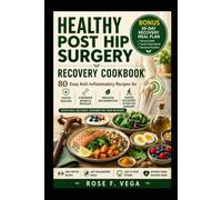 Healthy Post Hip Surgery Recovery Cookbook: 80 Easy & Essential Recipes for Fast Healing, Reduced Inflammation & Pain-Free Recovery
