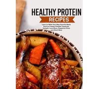 Healthy Protein Recipes: Learn to Make Your New Favorite Meals Such as Creamy Cheddar Casserole, Goulash, Loco Moco, Pepperoni Pizza and Much More