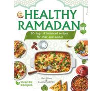 HEALTHY RAMADAN, 30 Days of Balanced Recipes for Iftar and Suhoor: Over 80 Healthy Recipes with Photos and Nutrition Facts