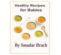 Healthy Recipes for Babies: First Foods & Weaning Guide - Nutritious Homemade Meals with Fruits, Veggies, Grains & Proteins for Healthy Growth