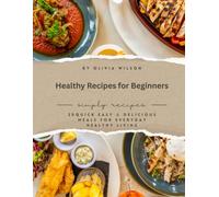 Healthy Recipes for Beginners: 20QUICK,EASY & DELICIOUS MEALS FOR EVERYDAY HEALTHY LIVING