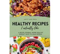 Healthy Recipes I Actually Like: A Fill-In Recipe Journal Where Healthy Doesn’t Have to Mean Boring