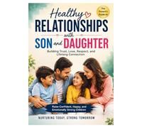 Healthy Relationships with Son and Daughter: The Parent's Guide to Raising Confident, Happy, and Connected Children