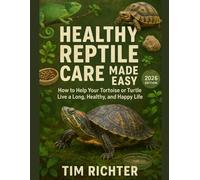Healthy Reptile Care Made Easy: How to Help Your Tortoise or Turtle Live a Long, Healthy, and Happy Life