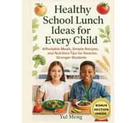 Healthy School Lunch Ideas for Every Child: Affordable Meals, Simple Recipes, and Nutrition Tips for Smarter, Stronger Students