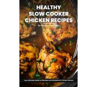 Healthy Slow Cooker Chicken Recipes Cookbook: Your Ultimate Guide to Effortless, Wholesome & Nutrient-Rich Chicken Recipe Ideas