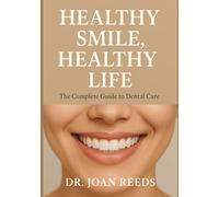 Healthy Smile, Healthy Life: The Complete Guide to Dental Care