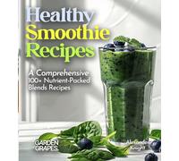 Healthy Smoothie Recipes: A Comprehensive 100+ Nutrient-Packed Blends Recipes, Pictures Included (Smoothie Collection)