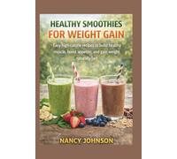 HEALTHY SMOOTHIES FOR WEIGHT GAIN: Easy high-calorie recipes to build healthy muscle, boost appetite, and gain weight naturally fast