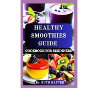 HEALTHY SMOOTHIES GUIDE COOKBOOK FOR BEGINNERS: Simple, Delicious Recipes to Boost Energy, Support Wellness, and Nourish Your Body Naturally