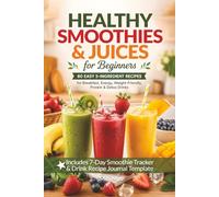 Healthy Smoothies & Juices for Beginners: 80 Easy 5-Ingredient Recipes for Breakfast, Energy, Weight-Friendly, Protein & Detox Drinks | Includes 7-Day Smoothie Tracker & Drink Recipe Journal Template
