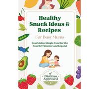 Healthy Snack Ideas and Recipes for Busy Mums: Dietitian Approved, Nourishing, Simple Food for the Fourth Trimester and Beyond
