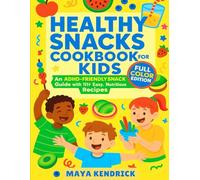 Healthy Snacks Cookbook for Kids: An ADHD Friendly Snack Guide with 111+ Easy, Nutritious Recipes (The ADHD-Friendly Kids' Kitchen Series)