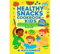 Healthy Snacks Cookbook for Kids: An ADHD Friendly Snack Guide with 111+ Easy, Nutritious Recipes (The ADHD-Friendly Kids' Kitchen Series)