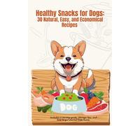 Healthy Snacks for Dogs: 30 Natural, Easy, and Economical Treat Recipes (Natural Cooking for Dogs)
