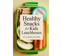 HEALTHY SNACKS FOR KIDS LUNCHBOXES: Fun, Nutritious, and Easy Recipes for Busy