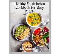 Healthy South Indian Cookbook for Busy People: Wholesome Idli, Dosa, Sambar, and Instant Pot Meals for Working Professionals & Beginners