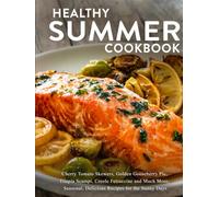 Healthy Summer Cookbook: Cherry Tomato Skewers, Golden Gooseberry Pie, Tilapia Scampi, Creole Fettuccine and Much More; Seasonal, Delicious Recipes for the Sunny Days