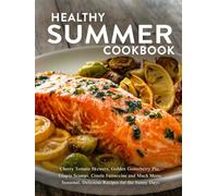Healthy Summer Cookbook: Cherry Tomato Skewers, Golden Gooseberry Pie, Tilapia Scampi, Creole Fettuccine and Much More; Seasonal, Delicious Recipes for the Sunny Days