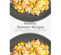 Healthy Summer Recipes: American Strata, Country Broccoli, Slower Cooker Vegetable Medley, Zucchini Boats Plus More; Wholesome, Nutritious Meals for the Family to Savor and Enjoy