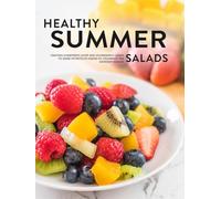 Healthy Summer Salads: Craving Something Light and Nourishing? Learn to Make Nutritious Dishes to Celebrate the Sunniest Season