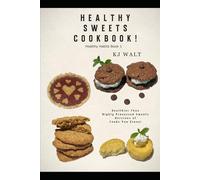 Healthy Sweets Cookbook!: Healthy Habits Book 1 Healthier than highly processed sweets. Versions of foods you crave!