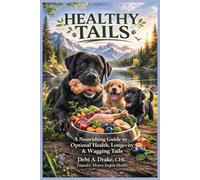 Healthy Tails: A Guide to Nourishing Your Loyal Companion for Better Health and Longevity