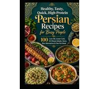 Healthy, Tasty, Quick, High-Protein Persian Recipes for Busy People: 100 Low-Oil, Lower-Carb, 30-Minute Kebabs, Stews, Rice Alternatives & One-Pot Meals
