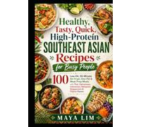 Healthy, Tasty, Quick, High-Protein Southeast Asian Recipes for Busy People: 100 Low-Oil, 30-Minute Air-Fryer, One-Pot & Meal-Prep Meals with Thai, ... Malaysian, Singaporean & Filipino Flavors