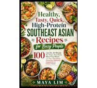 Healthy, Tasty, Quick, High-Protein Southeast Asian Recipes for Busy People: 100 Low-Oil, 30-Minute Air-Fryer, One-Pot & Meal-Prep Meals with Thai, ... Malaysian, Singaporean & Filipino Flavors