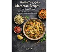 Healthy, Tasty, Quick, Moroccan Recipes for Busy People: 100 Low-Oil, 30-Minute Weeknight Curries, One-Pot Meals & Pressure-Cooker Moroccan Comfort Food