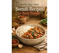 Healthy, Tasty, Quick, Somali Recipes for Busy People: 100 Low-Oil, 30-Minute Weeknight Curries, One-Pot Meals & Pressure-Cooker Somali Comfort Food