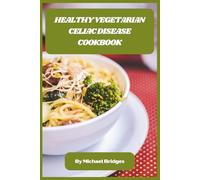 Healthy Vegetarian Celiac Disease Cookbook: Delicious Gluten-Free Meals, Easy 30-Day Plans, and Nutritious Recipes for a Balanced Vegetarian Lifestyle