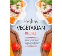 Healthy Vegetarian Recipes: Guiltless Favorites Like Teriyaki Quinoa Bowls, American Weeknight Strata, Vegetarian Fajita Fiesta, Plus A Lot More