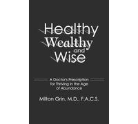Healthy, Wealthy, and Wise: A Doctor's Prescription for Thriving in the Age of Abundance