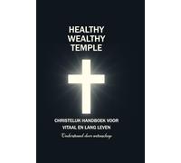 Healthy Wealthy Temple: Christelijk handboek voor vitaal en lang leven