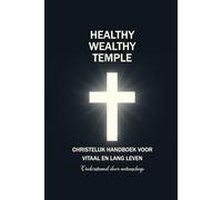 Healthy Wealthy Temple: Christelijk handboek voor vitaal en lang leven