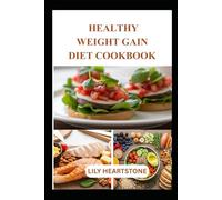 HEALTHY WEIGHT GAIN DIET COOKBOOK: Easy Nutrient-Dense Meals and High-Calorie Recipes to Help You Gain Weight Safely and Naturally