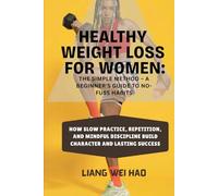 Healthy Weight Loss for Women: The Simple Method - A Beginner's Guide to No-Fuss Habits: Feel Your Strongest, Build Consistency, and Create Lasting Change