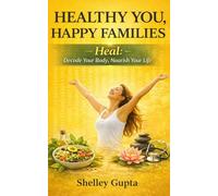 Healthy You, Happy Families: Heal: Decode Your Body, Nourish Your Life (Vol. 2)