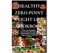 HEALTHY ZERO-POINT WEIGHT LOSS COOKBOOK: (FULL-COLOR IMAGES) Quick and Easy, Effortless Low-Calorie Recipes for Sustainable Weight Loss and a Healthier Lifestyle