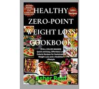 HEALTHY ZERO-POINT WEIGHT LOSS COOKBOOK: (FULL-COLOR IMAGES) Quick and Easy, Effortless Low-Calorie Recipes for Sustainable Weight Loss and a Healthier Lifestyle