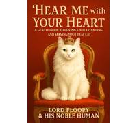 HEAR ME WITH YOUR HEART: A GENTLE GUIDE TO LOVING, UNDERSTANDING, AND SERVING YOUR DEAF CAT